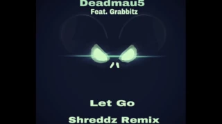 Deadmau5 - Let Go(feat. Grabbitz) [Shreddz Remix]
