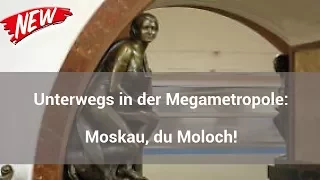 Unterwegs in der Megametropole: Moskau, du Moloch!