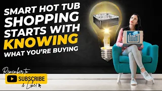 Smart hot tub shopping STARTS WITH KNOWING what you’re buying