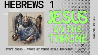 Hebrews 1 - Jesus is on the Throne -  Steve Gregg's Verse by Verse Bible Teaching