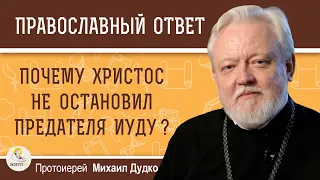 ПОЧЕМУ ХРИСТОС НЕ ОСТАНОВИЛ ПРЕДАТЕЛЯ ИУДУ ?  Протоиерей Михаил Дудко