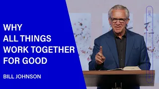 Why All Things Work Together for Good - Bill Johnson (Sermon Clip) | Bethel Church