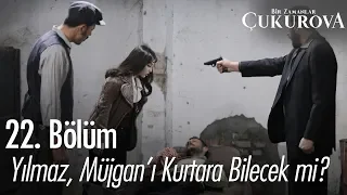 Yılmaz, Müjgan'ı kurtara bilecek mi? - Bir Zamanlar Çukurova 22. Bölüm