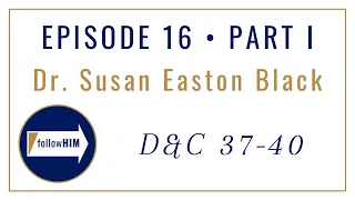 Follow Him Episode 16 Part I : Doctrine & Covenants 37-40 : Dr. Susan Easton Black