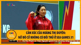 Cảm xúc của Hoàng Thị Duyên - Nữ đô cử không có đối thủ ở SEA Games 31 | VTV4