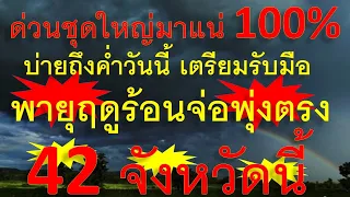 ด่วนชุดใหญ่มาแน่ 100% เตรียมรับมือบ่ายถึงค่ำวันนั้ พายุฤดูร้อนพุ่งตรง 42 จังหวัดต่อไปนี้