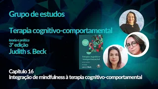 Cap. 16 - Integração de mindfulness à TCC - TCC Teoria e Prática (Judith Beck) - 3ª edição