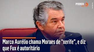 Marco Aurélio chama Moraes de "xerife", e diz que Fux é autoritário