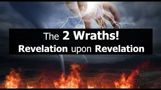 The 2 Wraths! Revelation upon Revelation