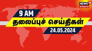 காலை 9 மணி தலைப்புச் செய்திகள் - 24 May 2024 | Today Headlines | News18 Tamil Nadu