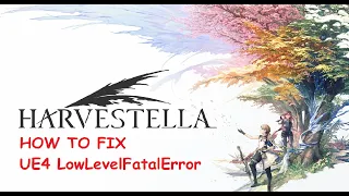 FIX Harvestella Crashing LowLevelFatalError, UE4 Crash