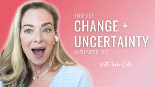 How to Embrace Change + Uncertainty With More Ease - Terri Cole