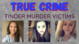 TRUE CRIME 3 TINDER MURDERS