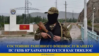 СОСТОЯНИЕ РАНЕННОГО ВОЕННОСЛУЖАЩЕГО ПС ГКНБ КР ХАРАКТЕРИЗУЕТСЯ КАК ТЯЖЕЛОЕ