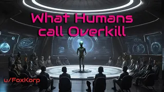 What humans call Overkill | HFY | A short Sci-Fi Story