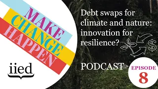 Make Change Happen 8: Debt swaps for climate and nature: innovation for resilience