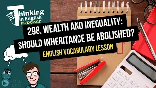 298. Wealth and Inequality: Should Inheritance Be Abolished? (English Vocabulary Lesson)