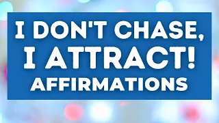 I Don't Chase I Attract Affirmations | 10 Minute Manifestation