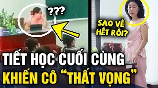 Cô giáo 'BUỒN RA MẶT' vì buổi học cuối cùng nhưng 'LỚP VẮNG TANH' và cái kết VỠ ÒA | Tin 3 Phút