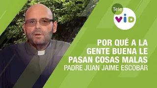 Por qué a la gente buena le pasan cosas malas, Padre Juan Jaime Escobar - Tele VID