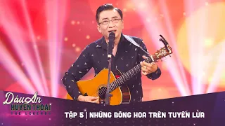 Dấu ấn huyền thoại | Tập 5: HOÀNG TỬ MƯA BỤI ĐÌNH VĂN - NHỮNG BÔNG HO TRÊN TUYẾN LỬA