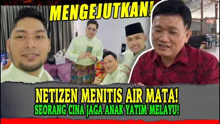 NETIZEN MENITIS AIR MATA! SEORANG CINA JAGA ANAK YATIM MELAYU!