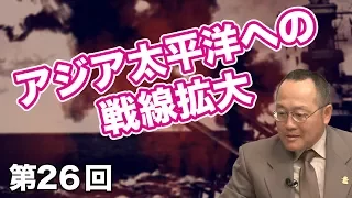 アジア太平洋への戦線拡大【CGS 世界と日本の戦争史 第26回】