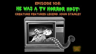 Episode 108- He Was a TV Horror Host- Creature Features Legend John Stanley