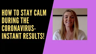 how to stay calm during the CORONAVIRUS, INSTANT RESULTS!