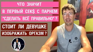 Что значит "в первый сек$ с парнем сделать все правильно"? Стоит ли девушке изображать орга3м?