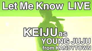 Let Me Know (LIVE) - KEIJU as YOUNG JUJU