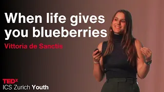 When life gives you blueberries | Vittoria de Sanctis | TEDxICS Zurich Youth