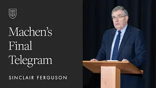 Sinclair Ferguson: Machen’s Final Telegram