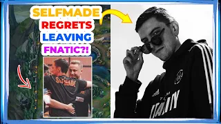 Selfmade Regrets Leaving Fnatic?! 👀