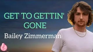 Get To Gettin' Gone Lyrics by Bailey Zimmerman