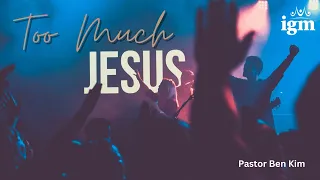 2024.04.28 Too Much Jesus - Pastor Ben Kim