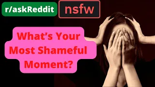 What’s Your Most Shameful  Moment  || NSFW askReddit