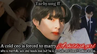 A cold ceo is forced to marry a childish girl who needs love but he is rude...{1/2} [ TAEHYUNG FF]