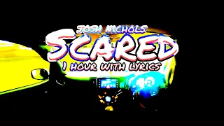 SCARED - JOSH NICHOLS - 1 HOUR WITH LYRICS (slowed + reverb)