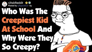 Who Was The Creepy Weird Kid At Your School? [AskReddit]