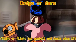 "Dodge or dare" (fight or flight but gumball and Anais watterson sing it)