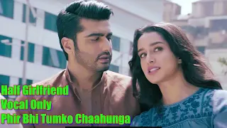 Phir Bhi Tumko Chaahunga | Vocal only | Half Girlfriend | mu_N_vo