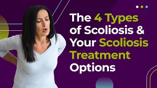 The 4 Types of Scoliosis & Your Scoliosis Treatment Options