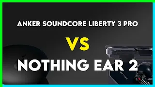 Anker Soundcore Liberty 3 Pro vs Nothing Ear 2 Comparison