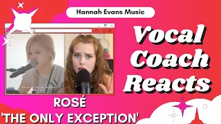 ROSÉ - The Only Exception | Vocal Coach Reacts | Hannah Evans Music | BLACKPINK | Sea Of Hope