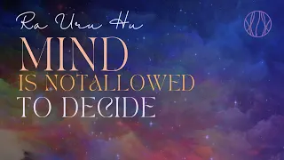 Mind is Not Allowed to Decide  ~ Ra Uru Hu