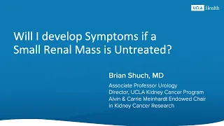 Will I develop Symptoms if a Small Renal Mass is Untreated? | UCLA Health | Brian Shuch, MD