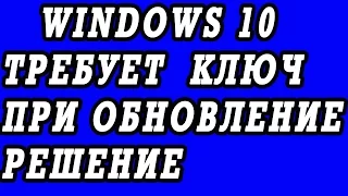 Ошибка при обновление до Windows 10, требует ключ продукта. Решение.