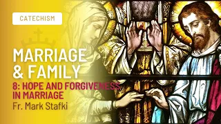 Hope and Forgiveness in Marriage. Marriage & Family | Episode 08 | Fr. Mark Stafki