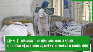 Cập nhật mới nhất tình hình sức khỏe 3 người bị thương nặng trong vụ cháy kinh hoàng ở Trung Kính